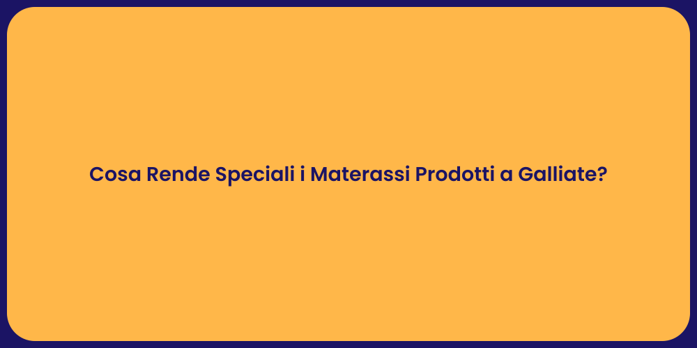 Cosa Rende Speciali i Materassi Prodotti a Galliate?