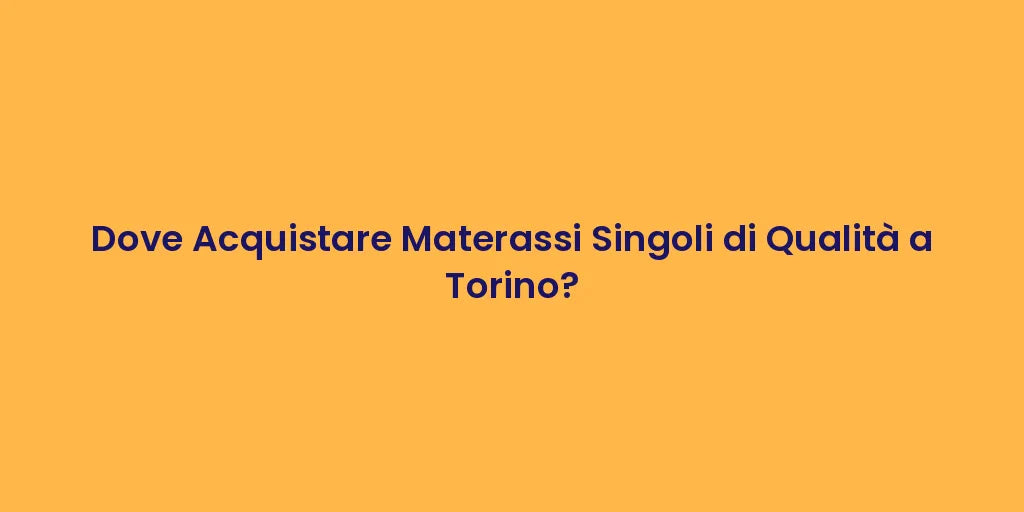 Dove Acquistare Materassi Singoli di Qualità a Torino?