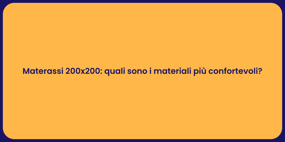 Materassi 200x200: quali sono i materiali più confortevoli?