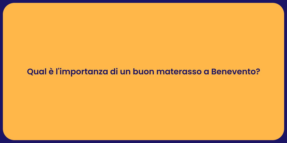 Qual è l'importanza di un buon materasso a Benevento?