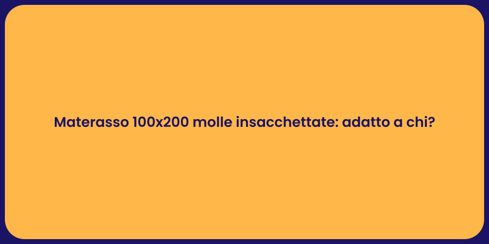 Materasso 100x200 molle insacchettate: adatto a chi?
