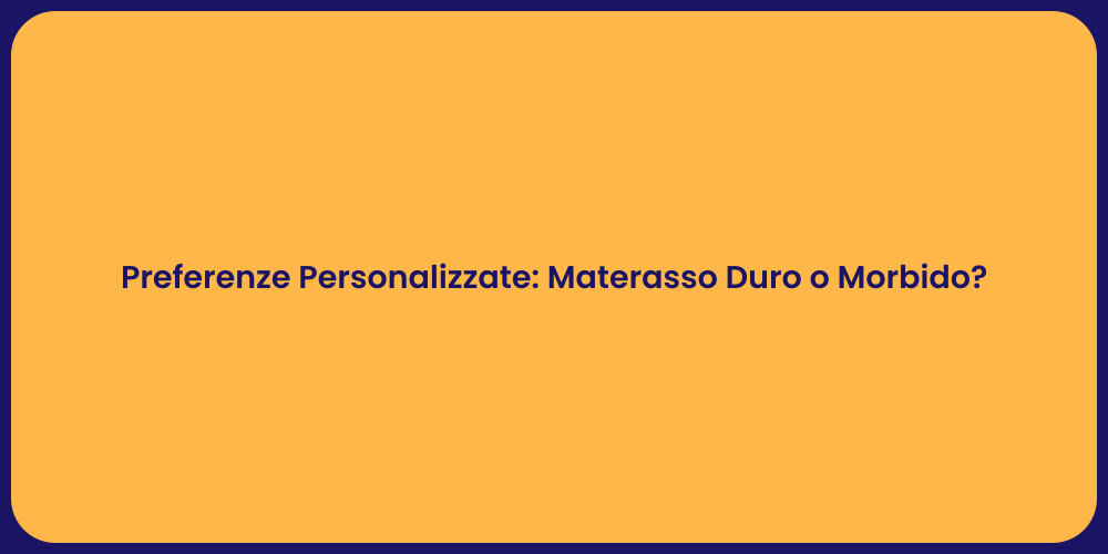 Preferenze Personalizzate: Materasso Duro o Morbido?