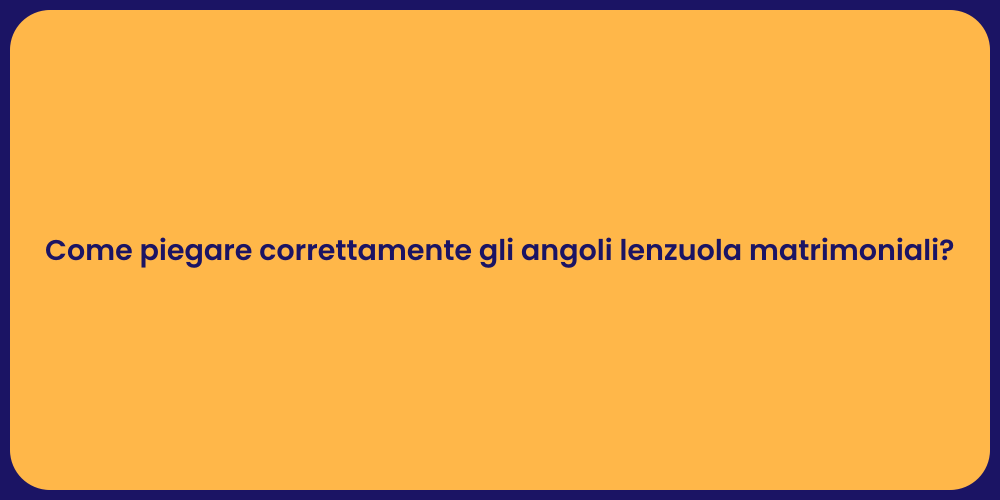 Come piegare correttamente gli angoli lenzuola matrimoniali?