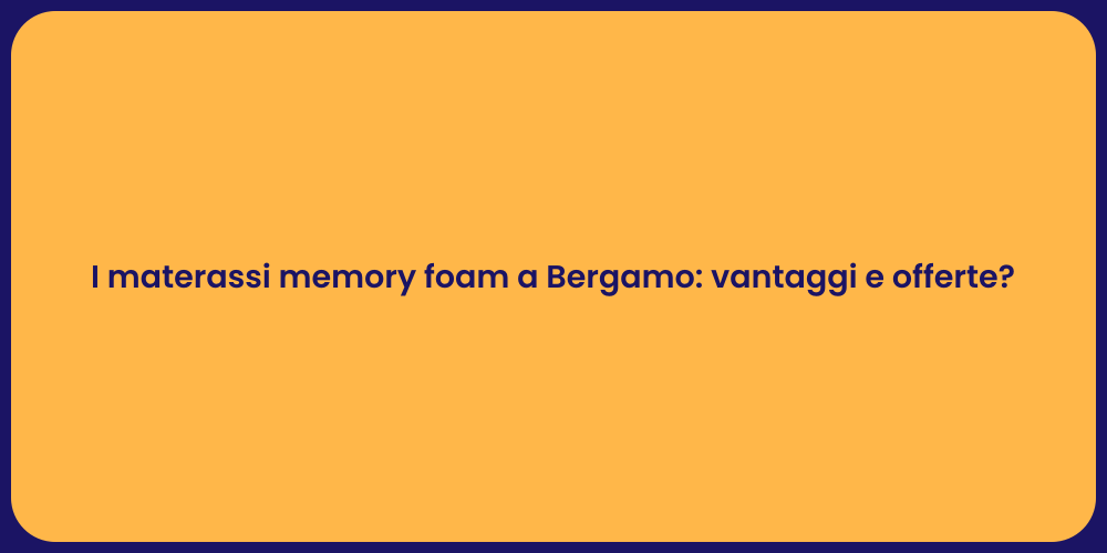 I materassi memory foam a Bergamo: vantaggi e offerte?