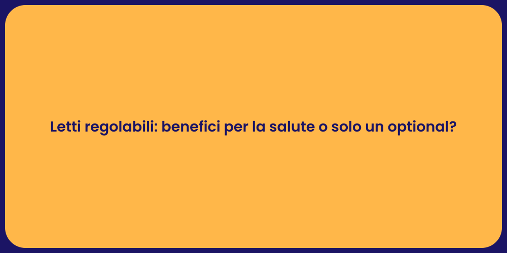 Letti regolabili: benefici per la salute o solo un optional?