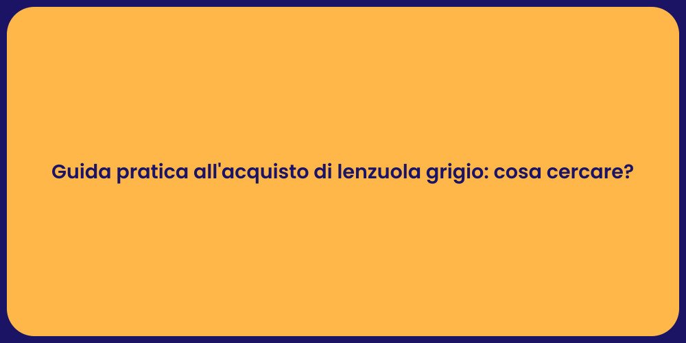 Guida pratica all'acquisto di lenzuola grigio: cosa cercare?