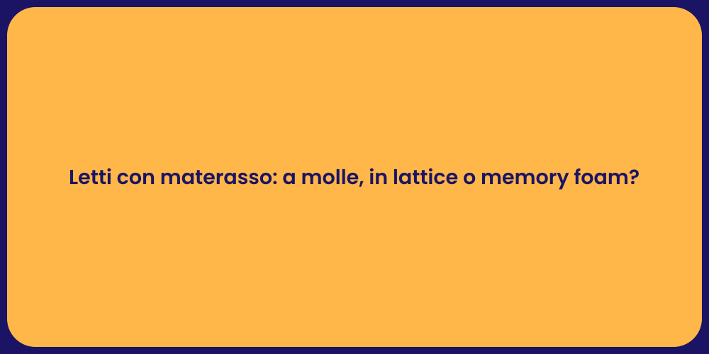 Letti con materasso: a molle, in lattice o memory foam?