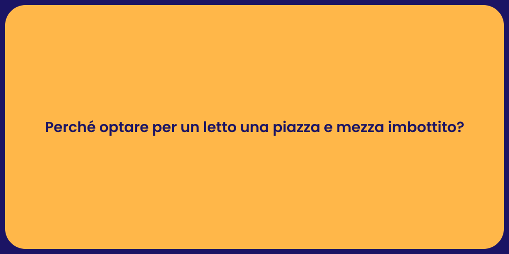 Perché optare per un letto una piazza e mezza imbottito?