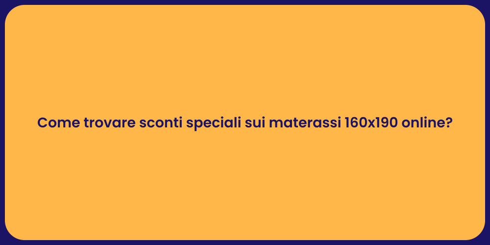 Come trovare sconti speciali sui materassi 160x190 online?