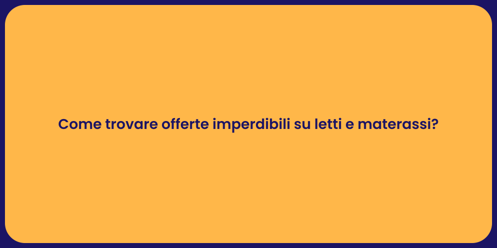 Come trovare offerte imperdibili su letti e materassi?
