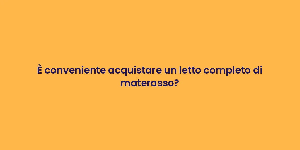 È conveniente acquistare un letto completo di materasso?