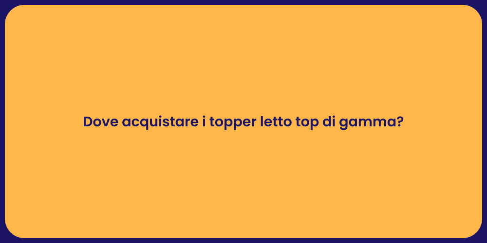 Dove acquistare i topper letto top di gamma?