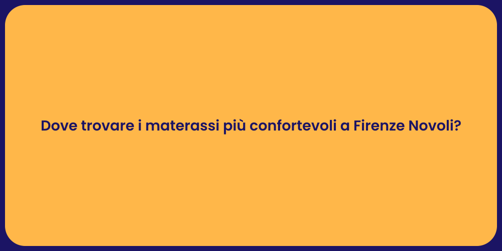 Dove trovare i materassi più confortevoli a Firenze Novoli?