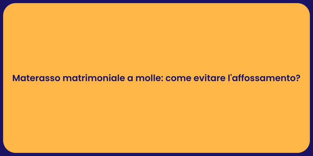 Materasso matrimoniale a molle: come evitare l'affossamento?