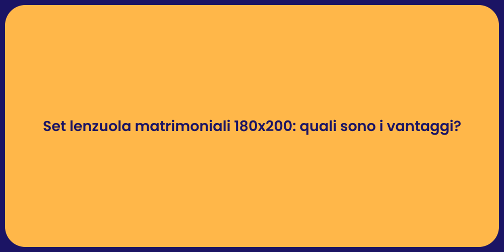 Set lenzuola matrimoniali 180x200: quali sono i vantaggi?