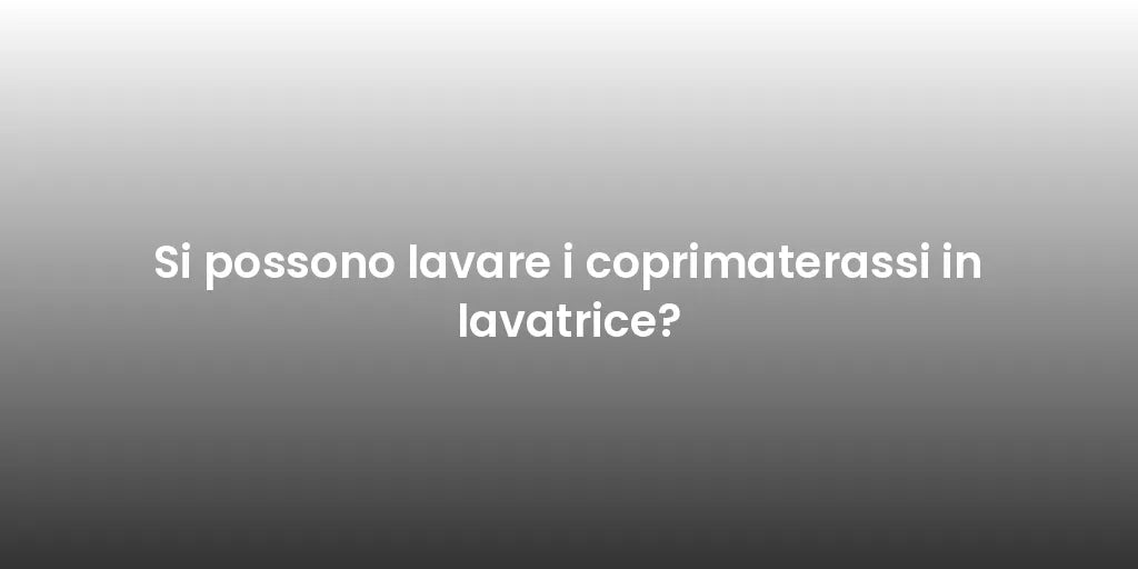 Si possono lavare i coprimaterassi in lavatrice?