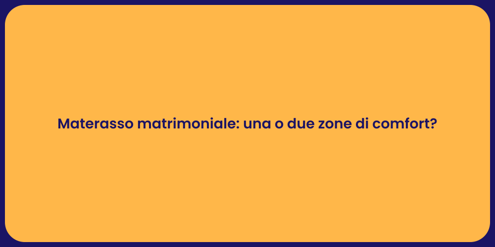 Materasso matrimoniale: una o due zone di comfort?
