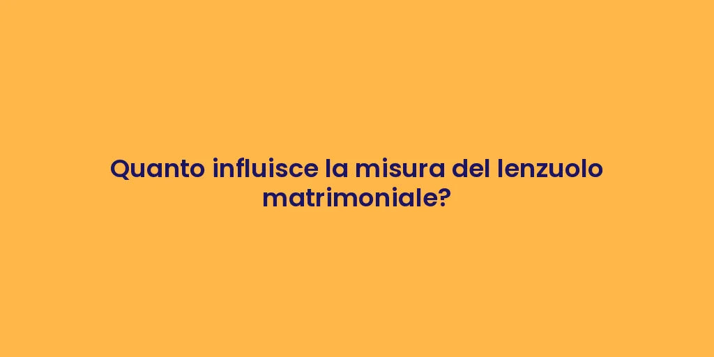 Quanto influisce la misura del lenzuolo matrimoniale?
