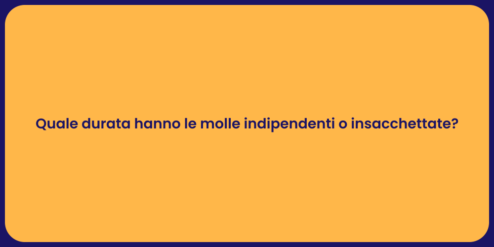 Quale durata hanno le molle indipendenti o insacchettate?