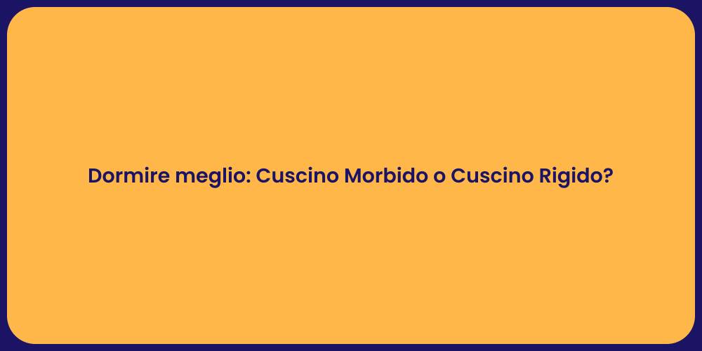 Dormire meglio: Cuscino Morbido o Cuscino Rigido?