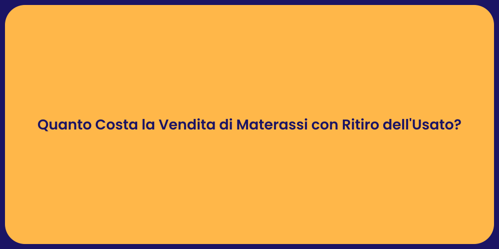 Quanto Costa la Vendita di Materassi con Ritiro dell'Usato?