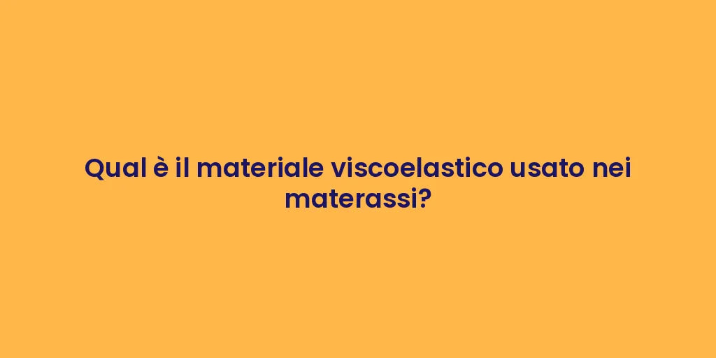 Qual è il materiale viscoelastico usato nei materassi?