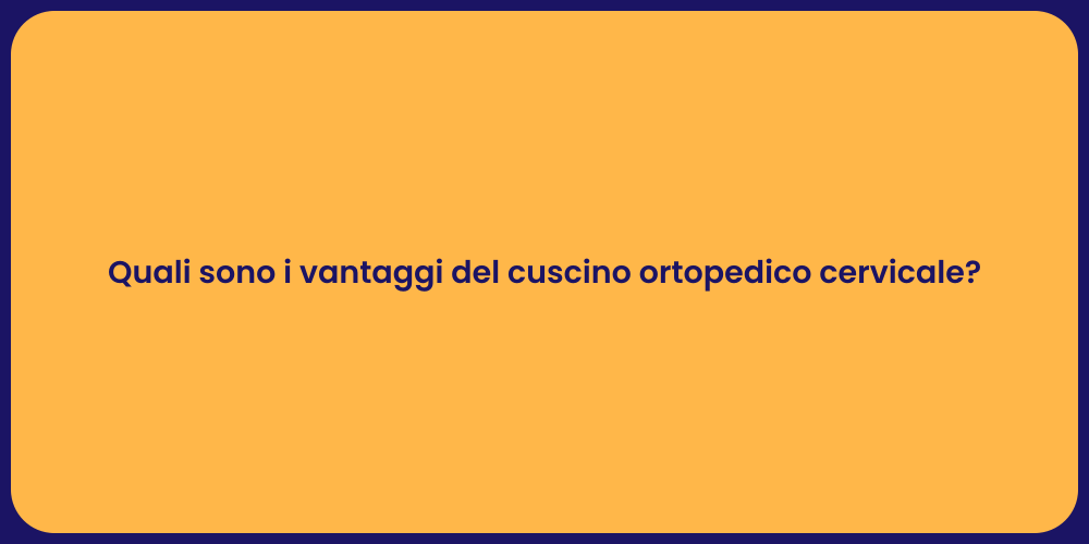 Quali sono i vantaggi del cuscino ortopedico cervicale?