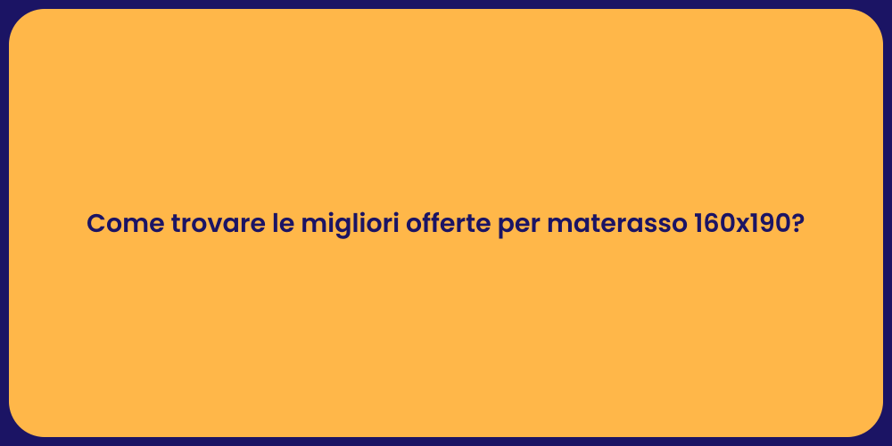 Come trovare le migliori offerte per materasso 160x190?
