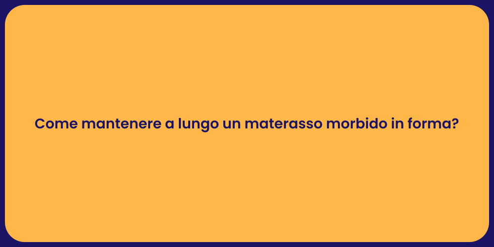 Come mantenere a lungo un materasso morbido in forma?