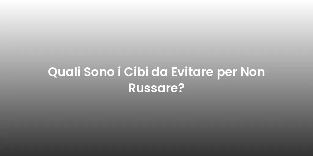Quali Sono i Cibi da Evitare per Non Russare?