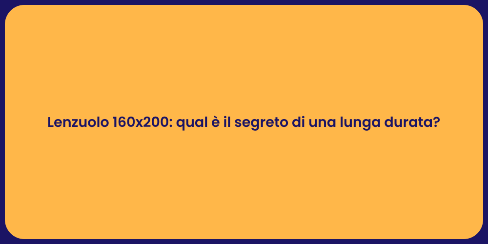 Lenzuolo 160x200: qual è il segreto di una lunga durata?