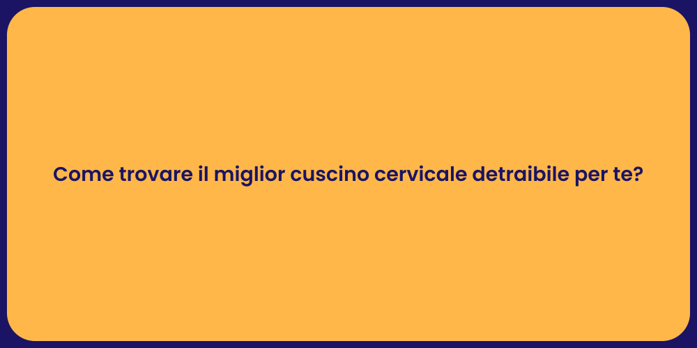 Come trovare il miglior cuscino cervicale detraibile per te?