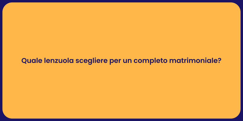 Quale lenzuola scegliere per un completo matrimoniale?