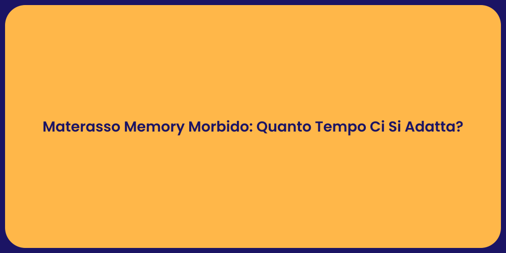 Materasso Memory Morbido: Quanto Tempo Ci Si Adatta?
