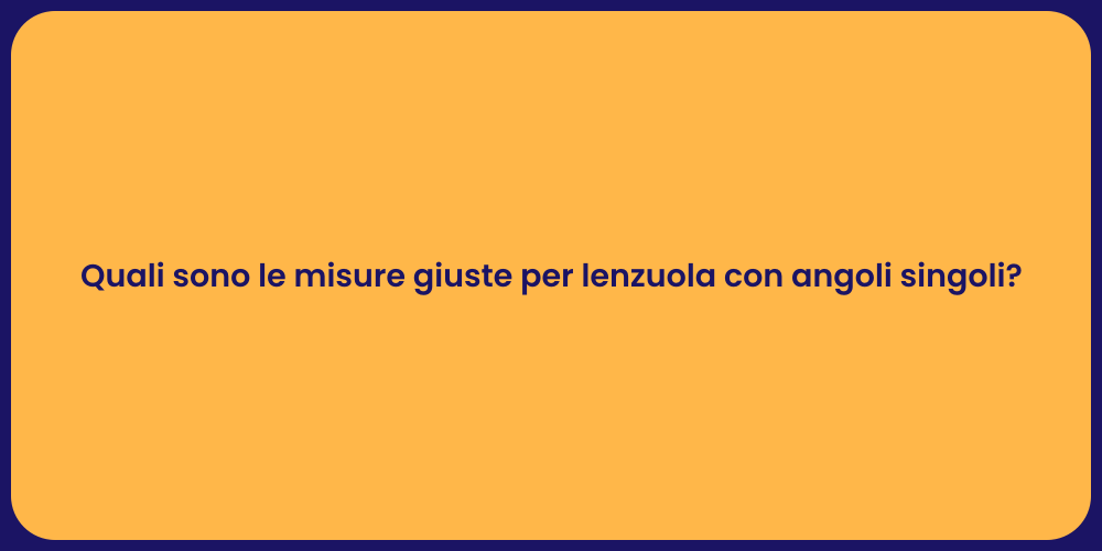 Quali sono le misure giuste per lenzuola con angoli singoli?