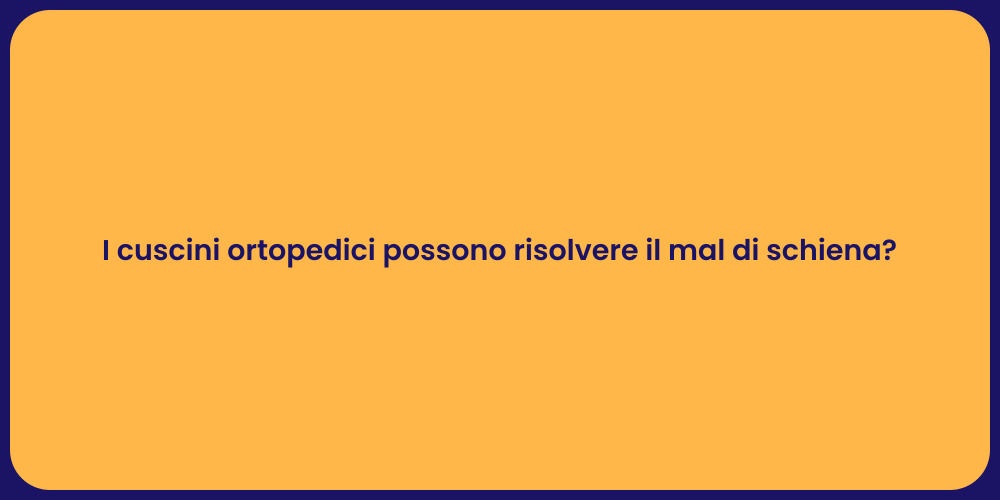 I cuscini ortopedici possono risolvere il mal di schiena?
