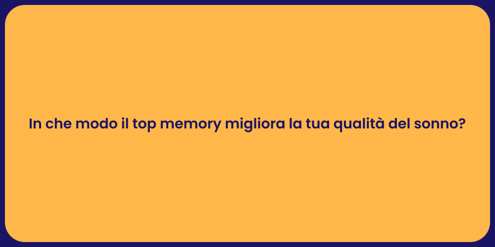 In che modo il top memory migliora la tua qualità del sonno?