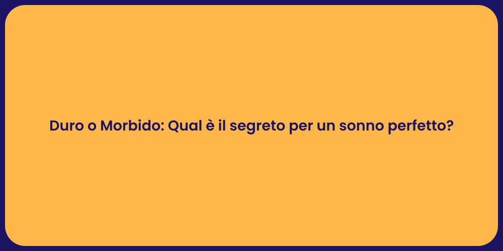 Duro o Morbido: Qual è il segreto per un sonno perfetto?