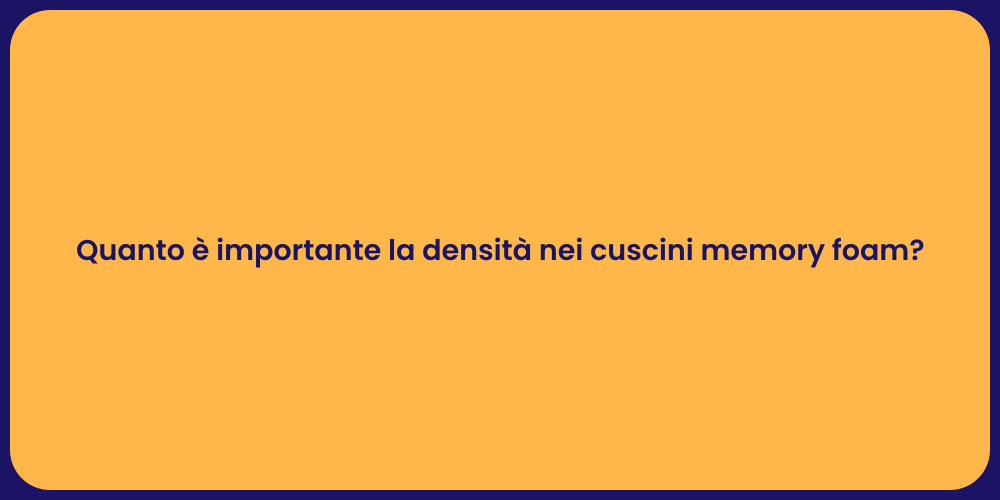 Quanto è importante la densità nei cuscini memory foam?