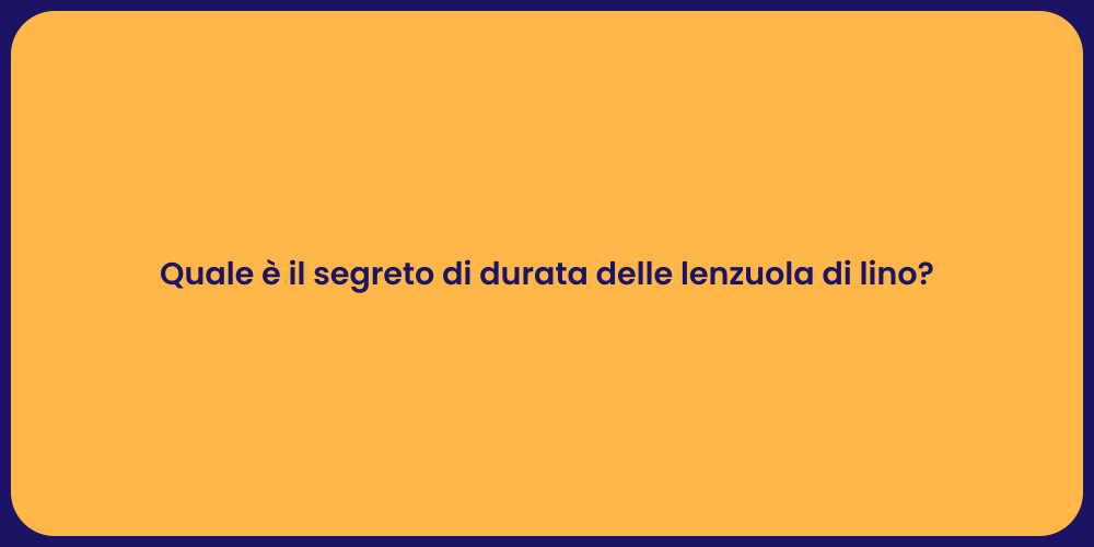 Quale è il segreto di durata delle lenzuola di lino?