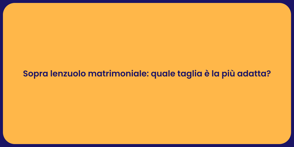 Sopra lenzuolo matrimoniale: quale taglia è la più adatta?