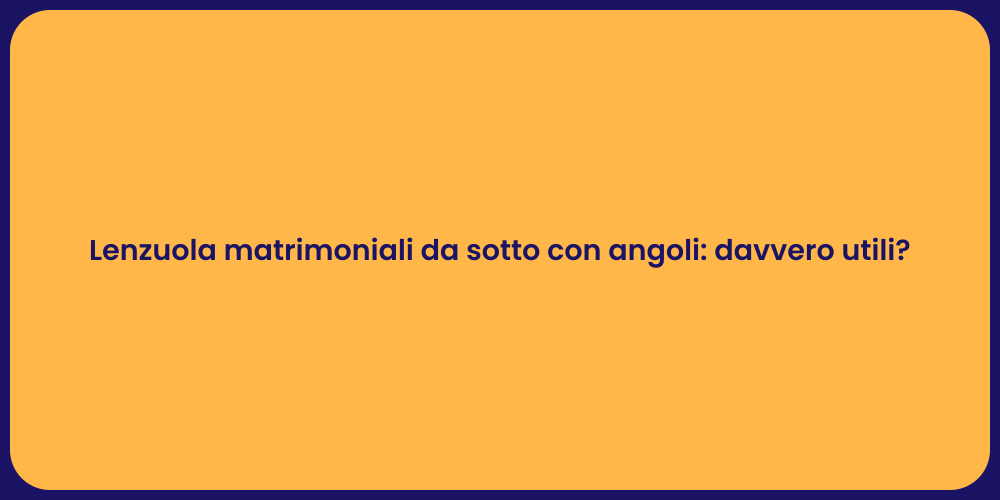 Lenzuola matrimoniali da sotto con angoli: davvero utili?