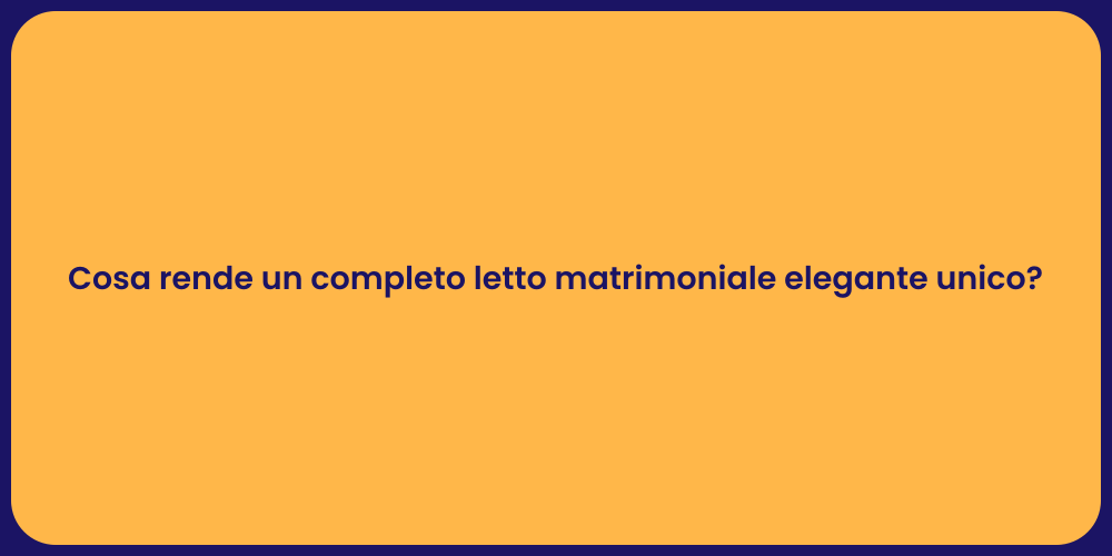 Cosa rende un completo letto matrimoniale elegante unico?
