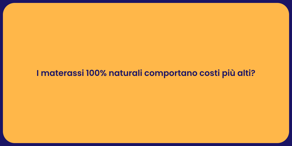 I materassi 100% naturali comportano costi più alti?