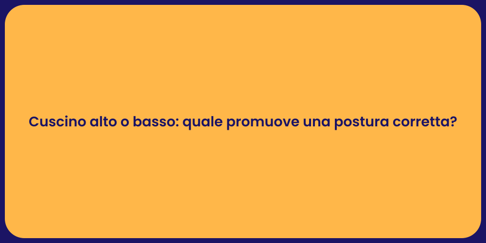Cuscino alto o basso: quale promuove una postura corretta?