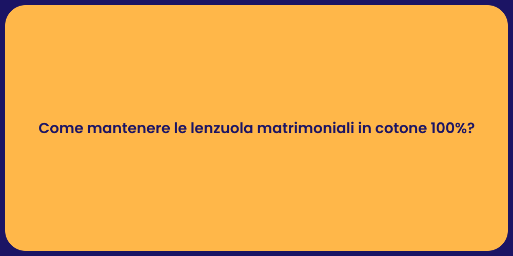 Come mantenere le lenzuola matrimoniali in cotone 100%?