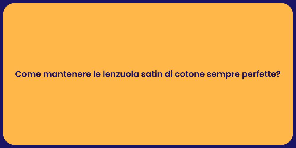 Come mantenere le lenzuola satin di cotone sempre perfette?