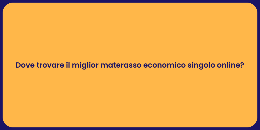 Dove trovare il miglior materasso economico singolo online?