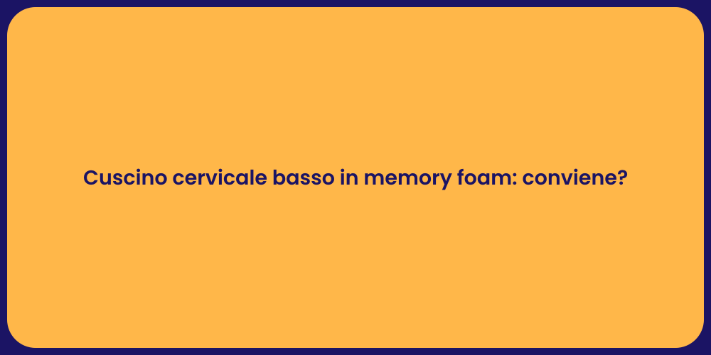 Cuscino cervicale basso in memory foam: conviene?