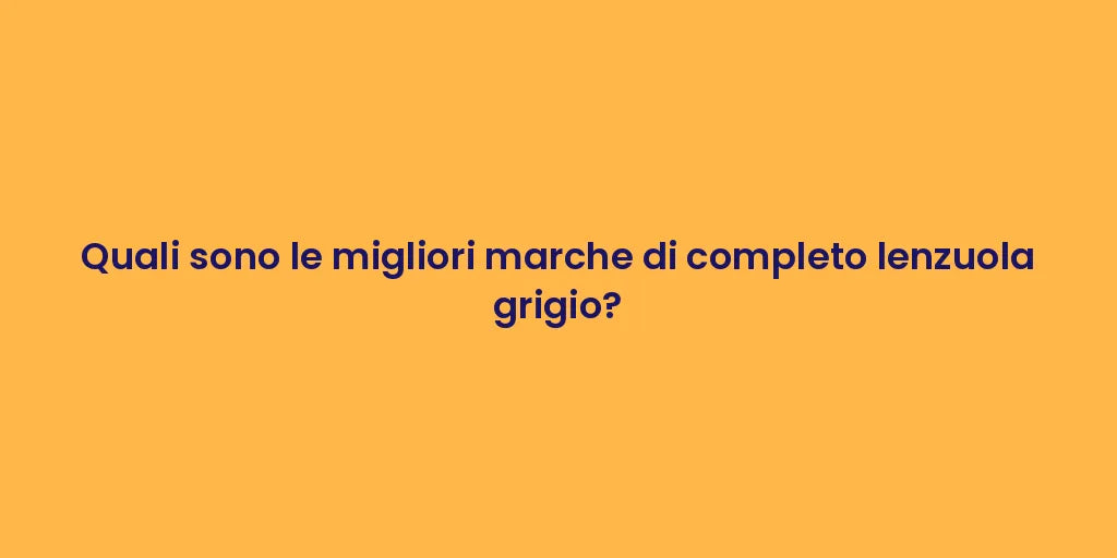 Quali sono le migliori marche di completo lenzuola grigio?